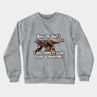 I just hope it'll be a velociraptor! Crewneck Sweatshirt